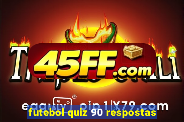 futebol quiz 90 respostas